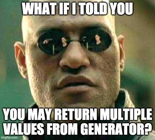 Meme with Morpheus saying "What if I told you, you may return multiple values from generator?"